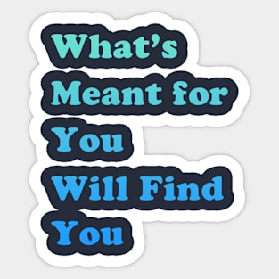 What's Meant For You Will Find You Sticker